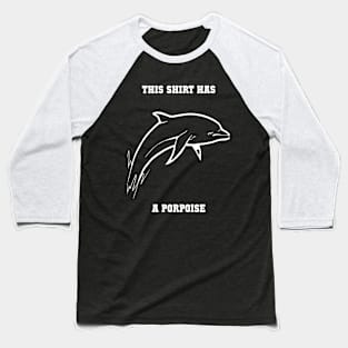 This Shirt Has A Porpoise Funny Pun Design Baseball T-Shirt